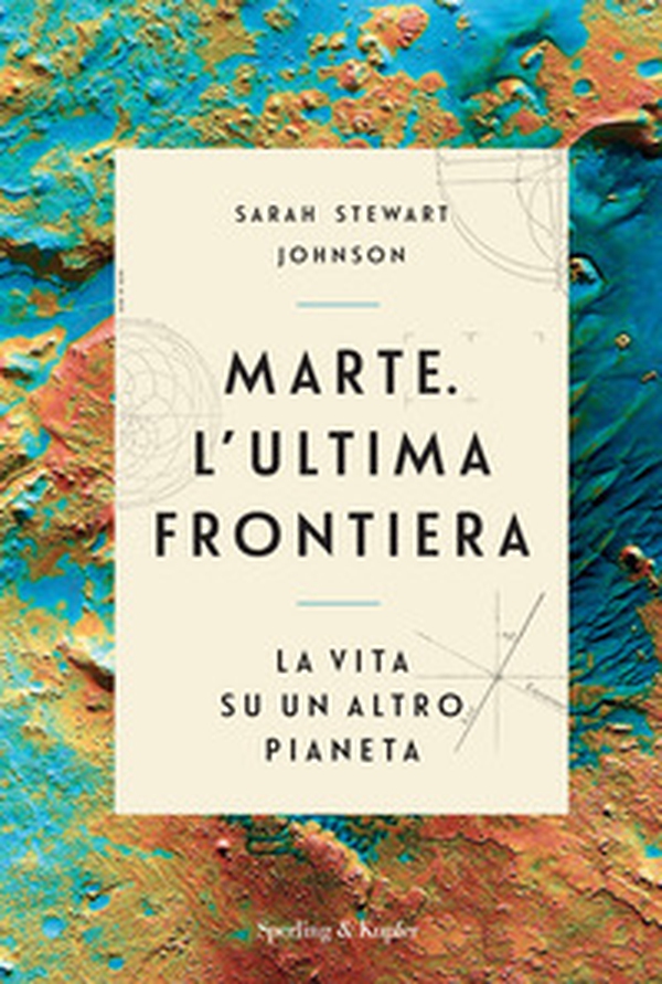 Marte. L'ultima frontiera. La vita su un altro pianeta - Librerie.coop Marte. L'ultima frontiera. La vita su un altro pianeta - Librerie.coop