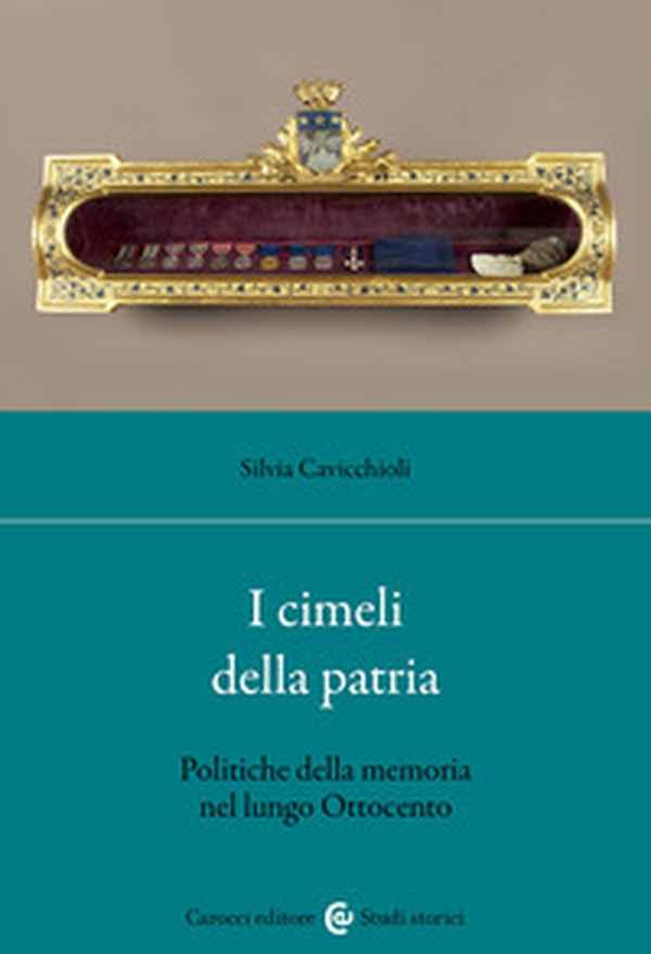 I cimeli della patria. Politica della memoria nel lungo Ottocento - Librerie.coop I cimeli della patria. Politica della memoria nel lungo Ottocento - Librerie.coop