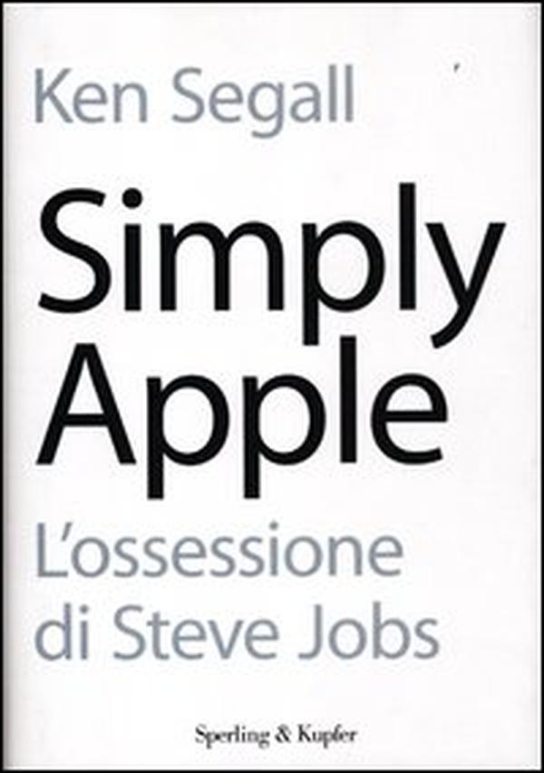 Simply Apple. L'ossessione di Steve Jobs - Librerie.coop Simply Apple. L'ossessione di Steve Jobs - Librerie.coop