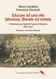 Educare ad una vita laboriosa, liberale ed onesta. Il Patronato pei Figli del Popolo di Modena 1874-1924 - Librerie.coop
