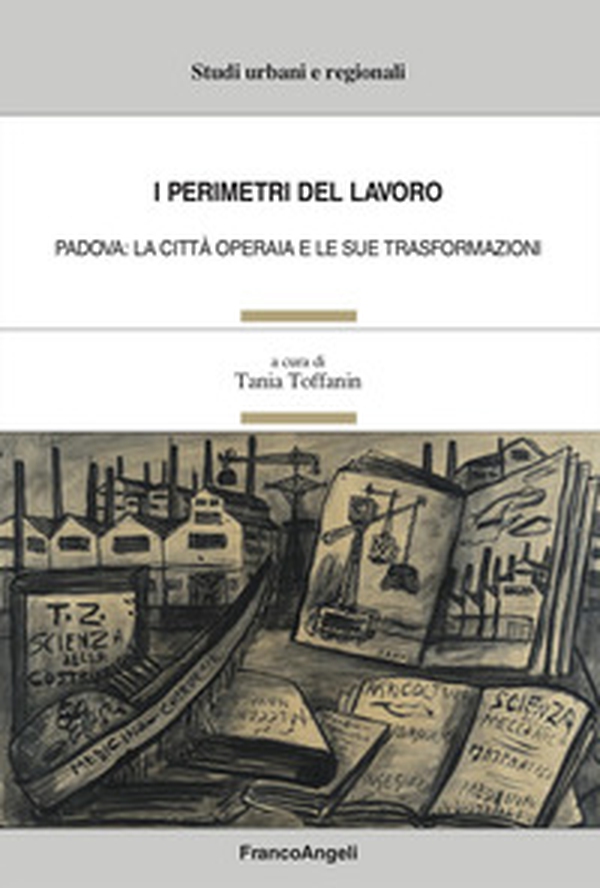 I perimetri del lavoro. Padova: la città operaia e le sue trasformazioni - Librerie.coop I perimetri del lavoro. Padova: la città operaia e le sue trasformazioni - Librerie.coop