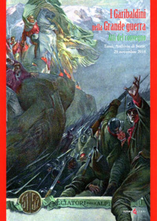 I garibaldini nella grande guerra. Atti del Convegno (Terni, 29 dicembre 2018) - Librerie.coop I garibaldini nella grande guerra. Atti del Convegno (Terni, 29 dicembre 2018) - Librerie.coop