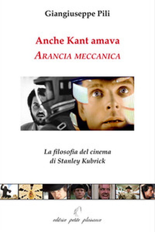 Anche Kant amava Arancia meccanica. La filosofia del cinema di Stanley Kubrick - Librerie.coop Anche Kant amava Arancia meccanica. La filosofia del cinema di Stanley Kubrick - Librerie.coop