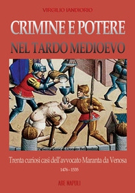 Crimine e potere nel Tardo Medioevo. Trenta curiosi casi nazionali dell'avvocato Maranta da Venosa 1476-1535 - Librerie.coop