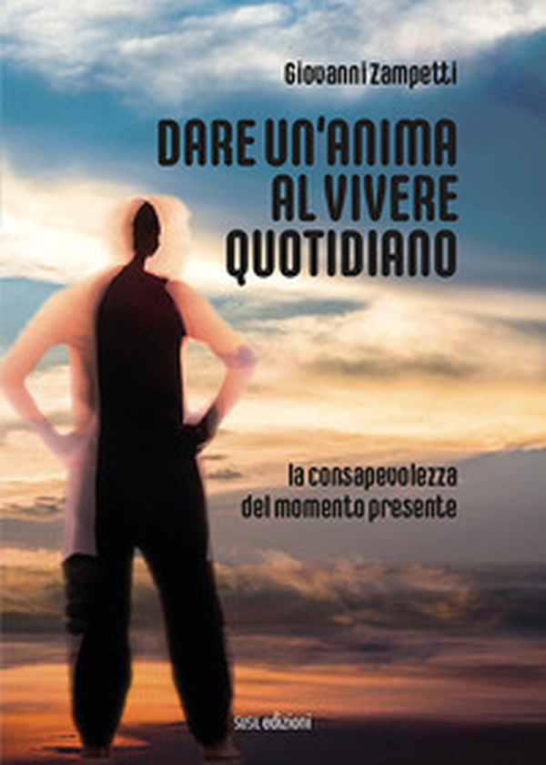 Dare un'anima al vivere quotidiano. La consapevolezza del momento presente - Librerie.coop Dare un'anima al vivere quotidiano. La consapevolezza del momento presente - Librerie.coop