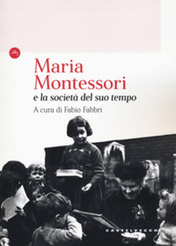 Maria Montessori e la società del suo tempo - Librerie.coop Maria Montessori e la società del suo tempo - Librerie.coop