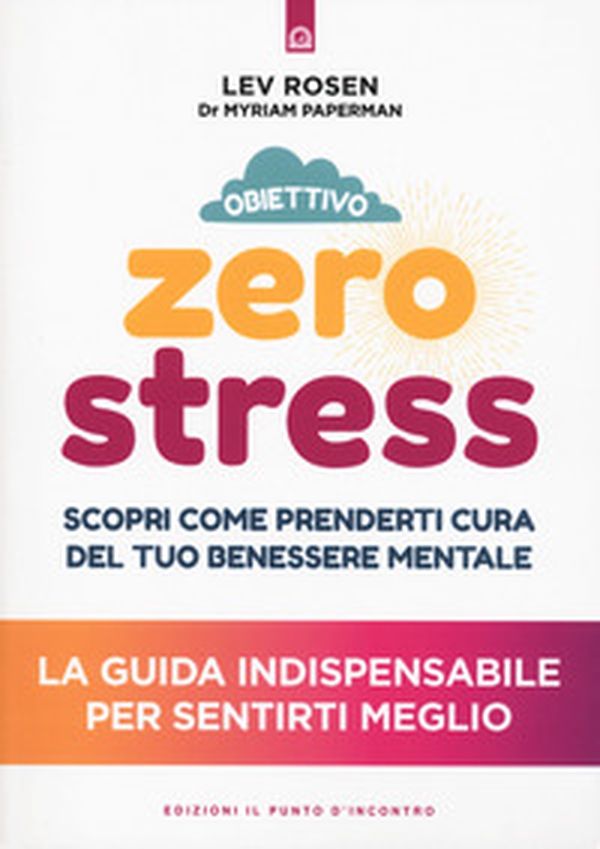 Obiettivo zero stress. Scopri le chiavi per prenderti cura del tuo benessere mentale - Librerie.coop Obiettivo zero stress. Scopri le chiavi per prenderti cura del tuo benessere mentale - Librerie.coop