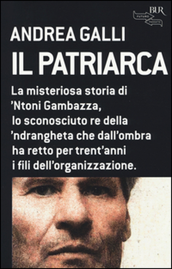Il patriarca. La misteriosa storia di 'Ntoni Gambazza, lo sconosciuto re della 'ndrangheta che dall'ombra ha retto per trent'anni i fili dell'organizzazione - Librerie.coop Il patriarca. La misteriosa storia di 'Ntoni Gambazza, lo sconosciuto re della 'ndrangheta che dall'ombra ha retto per trent'anni i fili dell'organizzazione - Librerie.coop