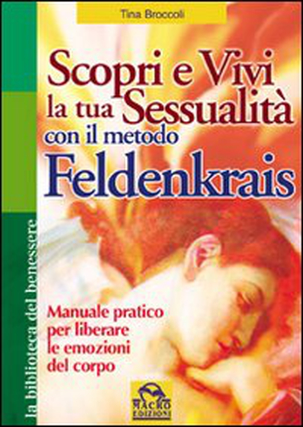 Scopri e vivi la tua sessualità con il metodo Feldenkrais. Manuale pratico per liberare le emozioni del corpo - Librerie.coop Scopri e vivi la tua sessualità con il metodo Feldenkrais. Manuale pratico per liberare le emozioni del corpo - Librerie.coop