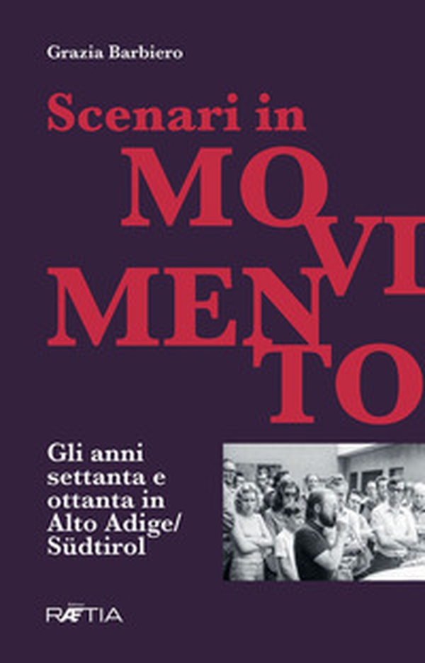 Scenari in movimento. Gli anni Settanta e Ottanta in Alto Adige/Südtirol - Librerie.coop Scenari in movimento. Gli anni Settanta e Ottanta in Alto Adige/Südtirol - Librerie.coop
