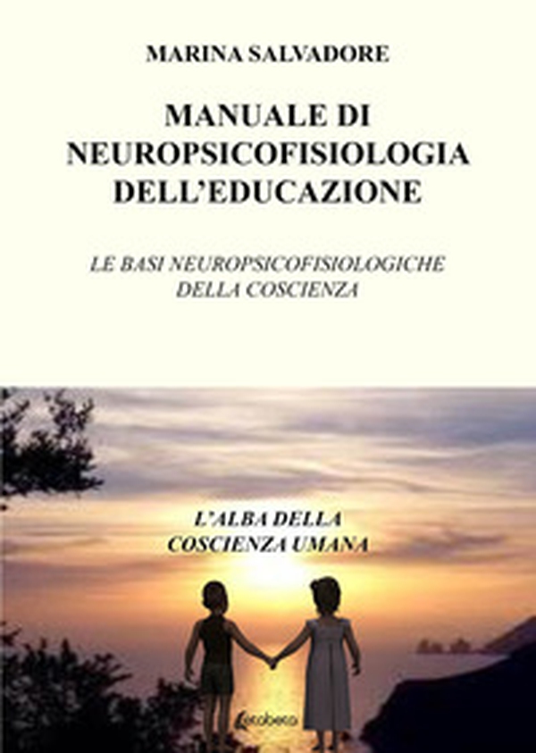 Manuale di neuropsicofisiologia dell'educazione. Le basi neuropsicofisiologiche della coscienza - Librerie.coop Manuale di neuropsicofisiologia dell'educazione. Le basi neuropsicofisiologiche della coscienza - Librerie.coop