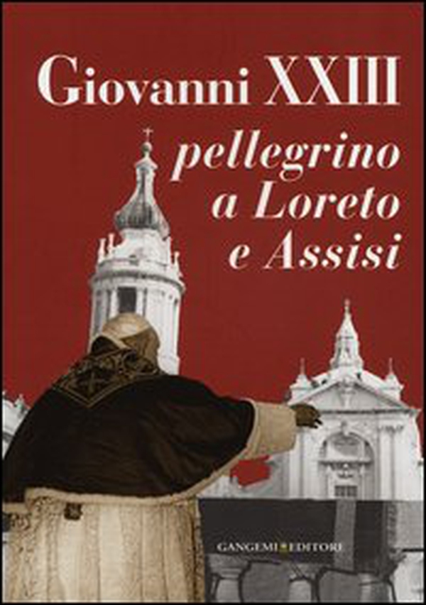 Giovanni XXIII pellegrino a Loreto e Assisi. Catalogo della mostra (Loreto, 30 settembre 2012-27 gennaio 2013) - Librerie.coop Giovanni XXIII pellegrino a Loreto e Assisi. Catalogo della mostra (Loreto, 30 settembre 2012-27 gennaio 2013) - Librerie.coop