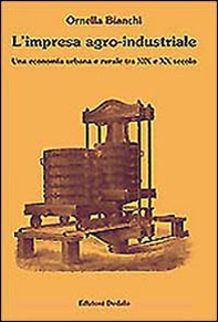 L'impresa agro-industriale. Una economia urbana e rurale tra XIX e XX secolo - Librerie.coop