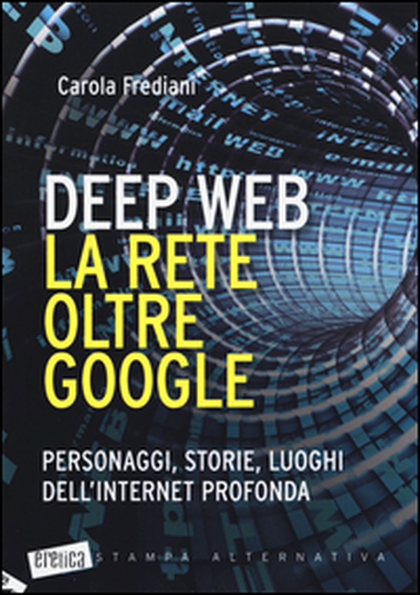Deep web. La rete oltre Google. Personaggi, storie, luoghi dell'internet profonda - Librerie.coop Deep web. La rete oltre Google. Personaggi, storie, luoghi dell'internet profonda - Librerie.coop