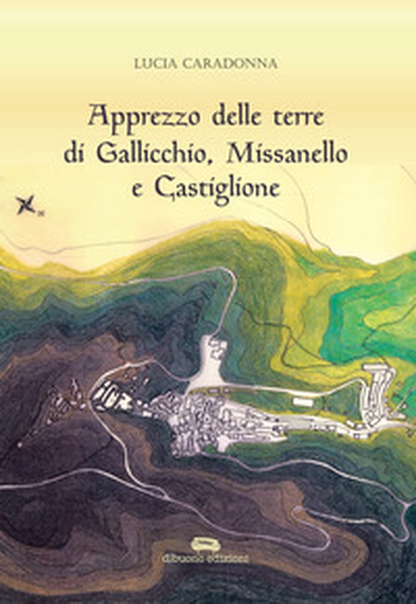 Apprezzo delle terre di Gallicchio, Missanello e Castiglione - Librerie.coop Apprezzo delle terre di Gallicchio, Missanello e Castiglione - Librerie.coop