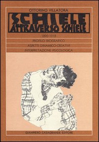 Schiele attraverso Schiele 1890-1918. Profilo biografico. Aspetti dinamico-creativi. Interpretazione psicologica - Librerie.coop