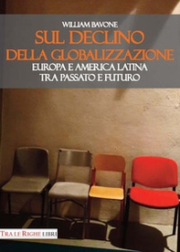 Sul declino della globalizzazione. Europa e America latina tra passato e futuro - Librerie.coop