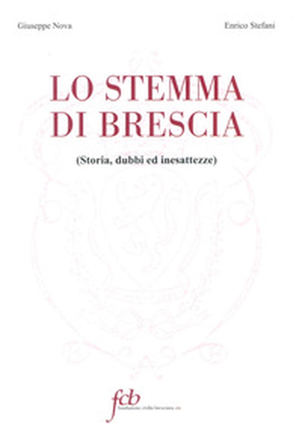 Lo stemma di Brescia. Storia, dubbi ed inesattezze - Librerie.coop Lo stemma di Brescia. Storia, dubbi ed inesattezze - Librerie.coop