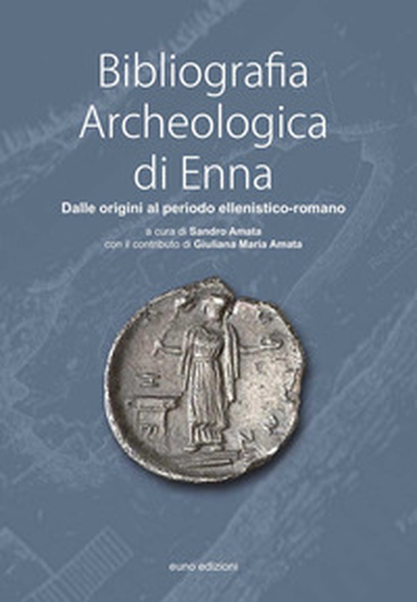 Bibliografia Archeologica di Enna. Dalle origini al periodo ellenistico-romano - Librerie.coop Bibliografia Archeologica di Enna. Dalle origini al periodo ellenistico-romano - Librerie.coop