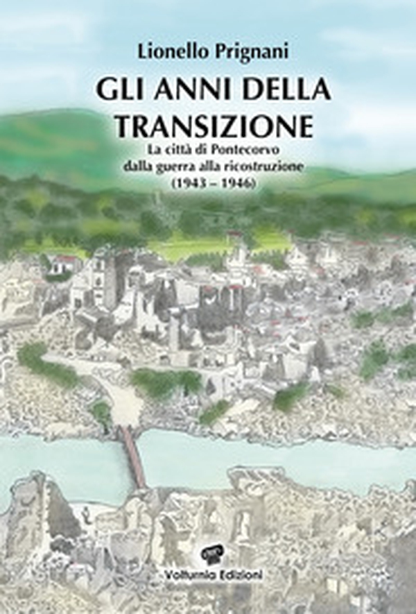 Gli anni della transizione. La città di Pontecorvo dalla guerra alla ricostruzione (1943-1946) - Librerie.coop Gli anni della transizione. La città di Pontecorvo dalla guerra alla ricostruzione (1943-1946) - Librerie.coop