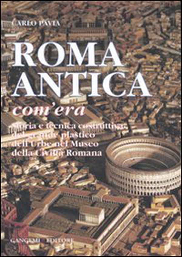 Roma antica, com'era. Storia e tecnica costruttiva del grande plastico dell'urbe nel Museo della civiltà romana - Librerie.coop Roma antica, com'era. Storia e tecnica costruttiva del grande plastico dell'urbe nel Museo della civiltà romana - Librerie.coop