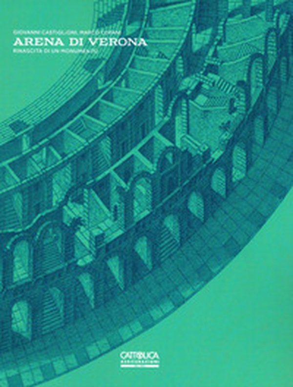Arena di Verona. Rinascita di un monumento - Librerie.coop Arena di Verona. Rinascita di un monumento - Librerie.coop