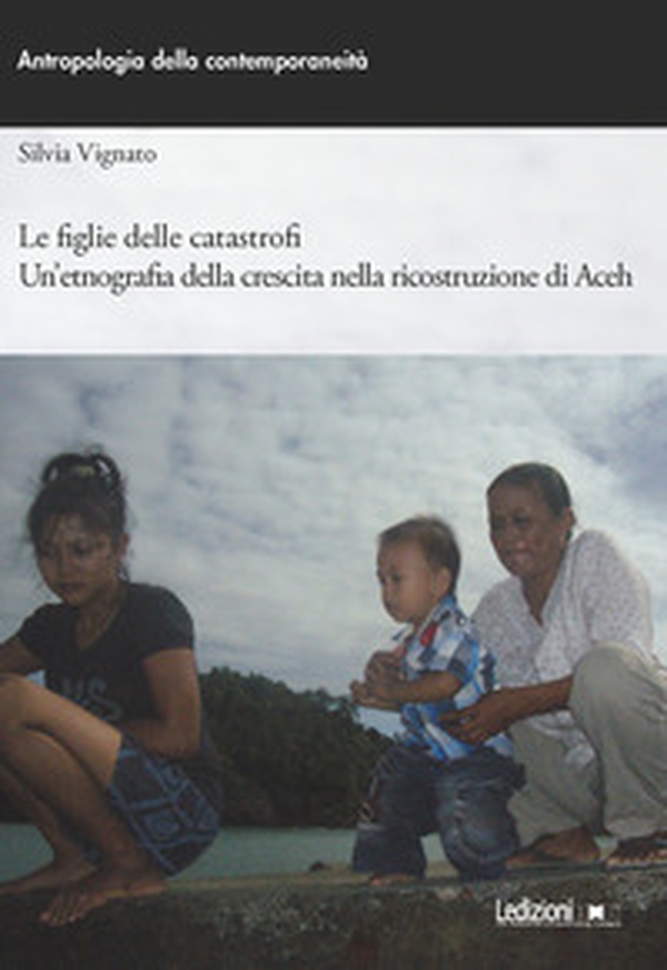 Le figlie delle catastrofi. Un'etnografia della crescita nella ricostruzione di Aceh - Librerie.coop Le figlie delle catastrofi. Un'etnografia della crescita nella ricostruzione di Aceh - Librerie.coop