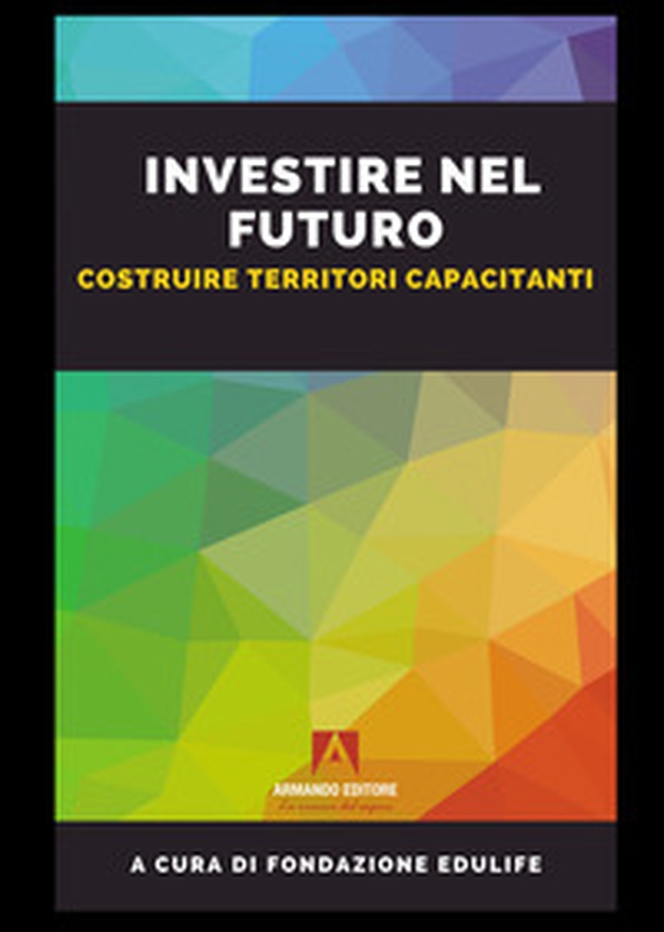 Investire nel futuro. Costruire territori capacitanti - Librerie.coop Investire nel futuro. Costruire territori capacitanti - Librerie.coop