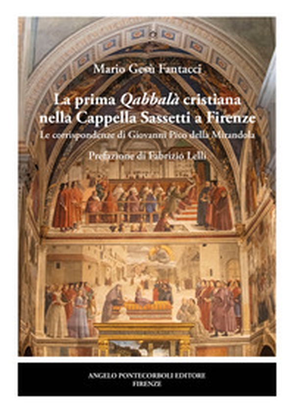La prima Qabbalà cristiana nella Cappella Sassetti a Firenze. Le corrispondenze di Giovanni Pico della Mirandola - Librerie.coop La prima Qabbalà cristiana nella Cappella Sassetti a Firenze. Le corrispondenze di Giovanni Pico della Mirandola - Librerie.coop
