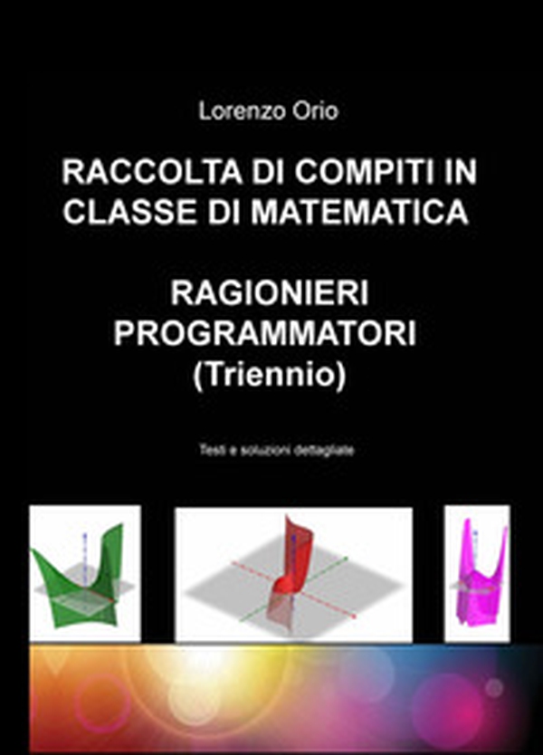 Raccolta di compiti in classe di matematica ragionieri programmatori (Triennio). Testi e soluzioni dettagliate - Librerie.coop Raccolta di compiti in classe di matematica ragionieri programmatori (Triennio). Testi e soluzioni dettagliate - Librerie.coop