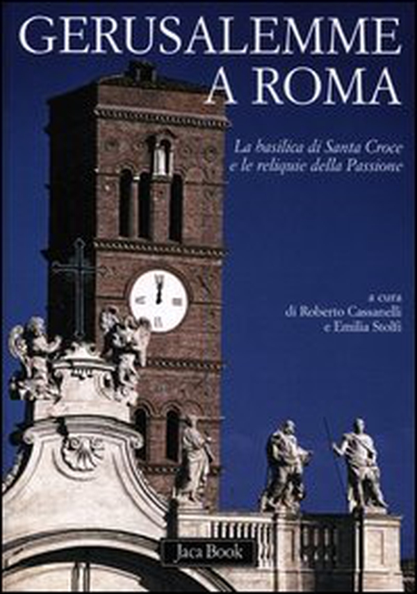 Gerusalemme a Roma. La Basilica di Santa Croce e le reliquie della Passione - Librerie.coop Gerusalemme a Roma. La Basilica di Santa Croce e le reliquie della Passione - Librerie.coop