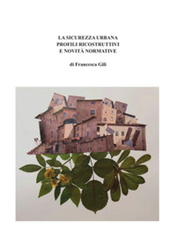 La sicurezza urbana. Profili ricostruttivi e novità normative - Librerie.coop La sicurezza urbana. Profili ricostruttivi e novità normative - Librerie.coop