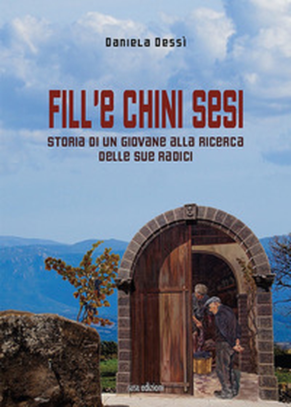 Fill'e chini sesi. Storia di un giovane alla ricerca delle sue radici - Librerie.coop Fill'e chini sesi. Storia di un giovane alla ricerca delle sue radici - Librerie.coop