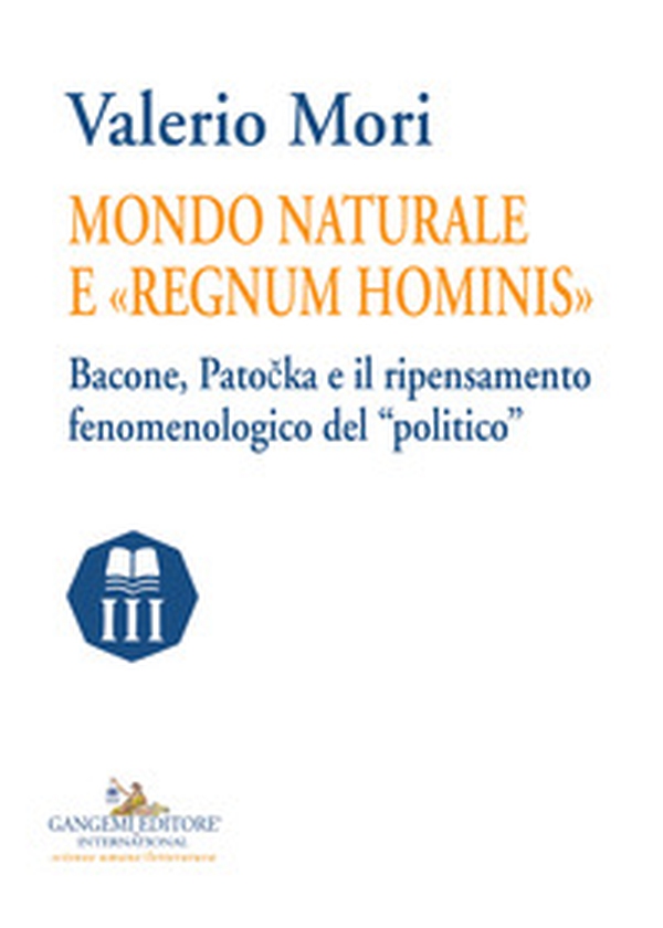 Mondo naturale e «regnum hominis». Bacone, Patocka e il ripensamento fenomenologico del «politico» - Librerie.coop Mondo naturale e «regnum hominis». Bacone, Patocka e il ripensamento fenomenologico del «politico» - Librerie.coop