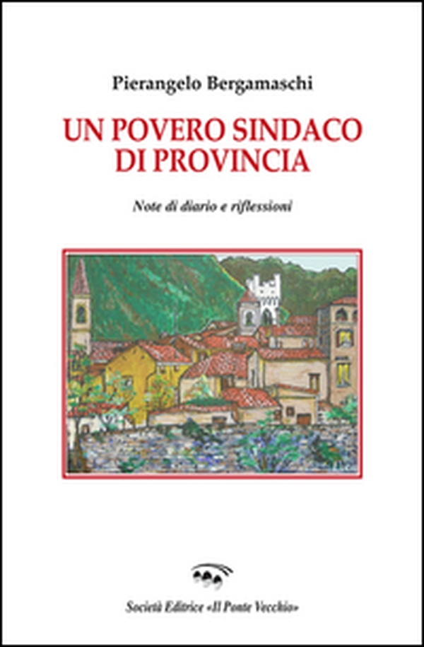 Un povero sindaco di provincia. Note di diario e riflessioni - Librerie.coop Un povero sindaco di provincia. Note di diario e riflessioni - Librerie.coop