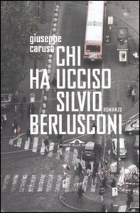 Chi ha ucciso Silvio Berlusconi - Librerie.coop
