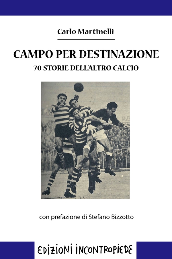 Campo per destinazione. 70 storie dell’altro calcio - Librerie.coop Campo per destinazione. 70 storie dell’altro calcio - Librerie.coop