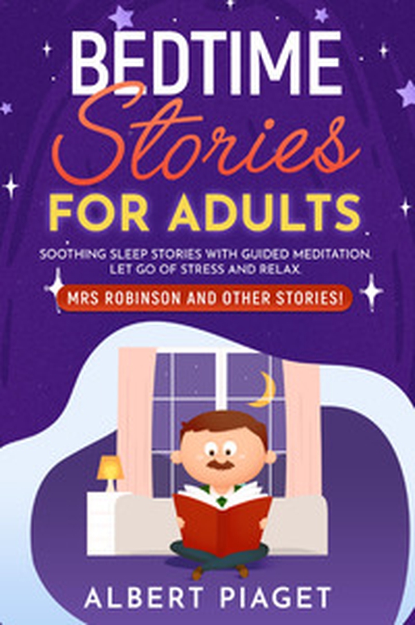 Bedtime stories for adults. Soothing sleep stories with guided meditation. Let go of stress and relax. Mrs Robinson and other stories! - Librerie.coop Bedtime stories for adults. Soothing sleep stories with guided meditation. Let go of stress and relax. Mrs Robinson and other stories! - Librerie.coop