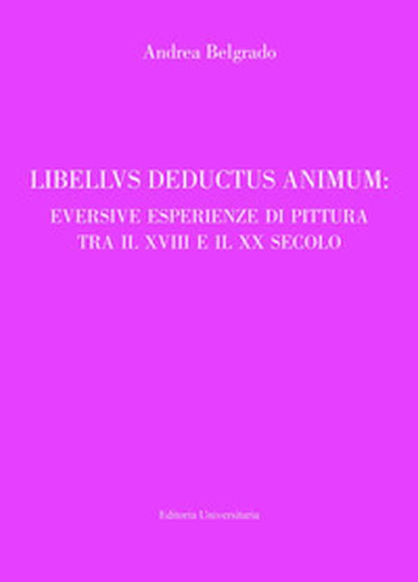Libellus deductus animum: eversive esperienze di pittura tra il XVIII e il XX secolo - Librerie.coop Libellus deductus animum: eversive esperienze di pittura tra il XVIII e il XX secolo - Librerie.coop