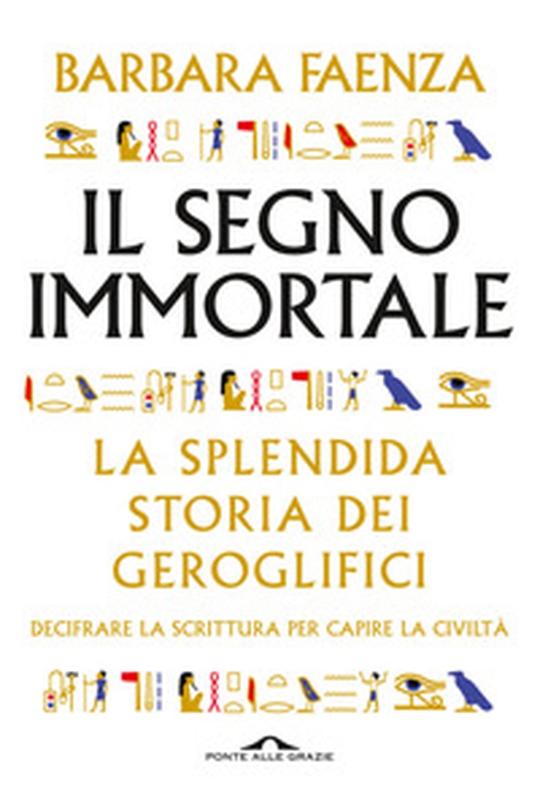 Il segno immortale. La splendida storia dei geroglifici. Decifrare la scrittura per capire la civiltà - Librerie.coop Il segno immortale. La splendida storia dei geroglifici. Decifrare la scrittura per capire la civiltà - Librerie.coop