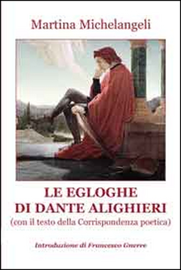 Le Egloghe di Dante ALighieri. Con il testo della corrispondenza poetica - Librerie.coop Le Egloghe di Dante ALighieri. Con il testo della corrispondenza poetica - Librerie.coop