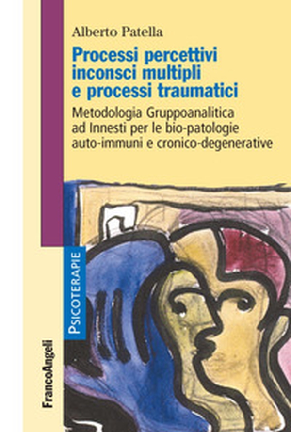 Processi percettivi inconsci multipli e processi traumatici. Metodologia gruppoanalitica ad innesti per le bio-patologie auto-immuni e cronico-degenerative - Librerie.coop Processi percettivi inconsci multipli e processi traumatici. Metodologia gruppoanalitica ad innesti per le bio-patologie auto-immuni e cronico-degenerative - Librerie.coop