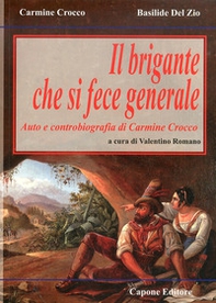 Il brigante che si fece generale. Auto e controbiografia di Carmine Crocco - Librerie.coop