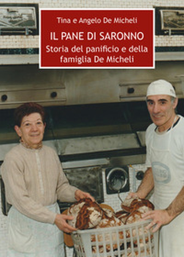Il pane di Saronno. Storia del panificio e della famiglia De Micheli - Librerie.coop Il pane di Saronno. Storia del panificio e della famiglia De Micheli - Librerie.coop