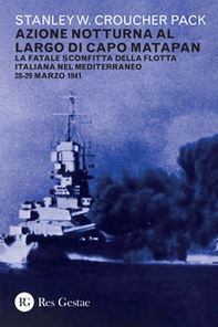 Azione notturna al largo di Capo Matapan. La fatale sconfitta della flotta italiana nel Mediterraneo 28-29 marzo 1941 - Librerie.coop