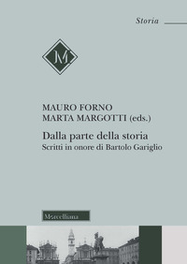 Dalla parte della storia. Scritti in onore di Bartolo Gariglio - Librerie.coop Dalla parte della storia. Scritti in onore di Bartolo Gariglio - Librerie.coop