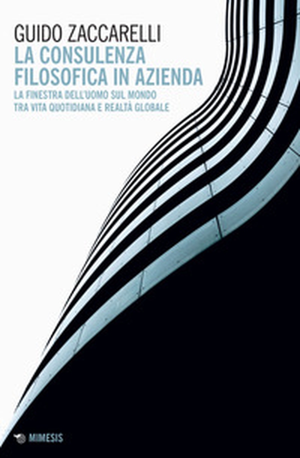 La consulenza filosofica in azienda. La finestra dell'uomo sul mondo tra vita quotidiana e realtà globale - Librerie.coop La consulenza filosofica in azienda. La finestra dell'uomo sul mondo tra vita quotidiana e realtà globale - Librerie.coop