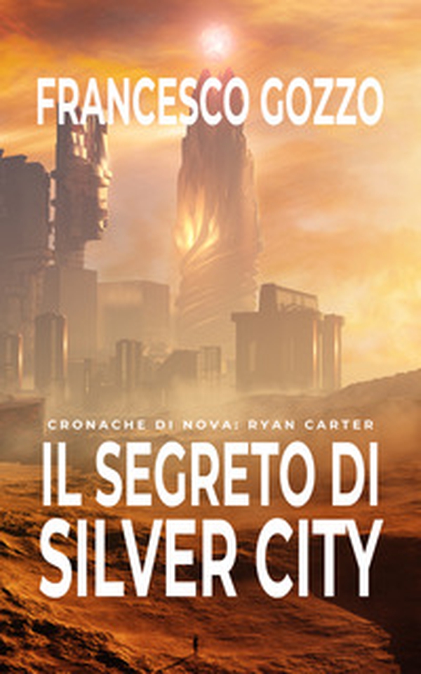 Il segreto di Silver city. Cronache di Nova: Ryan Carter - Librerie.coop Il segreto di Silver city. Cronache di Nova: Ryan Carter - Librerie.coop