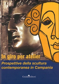 In giro per atelier. Prospettive della scultura contemporanea in Campania - Librerie.coop