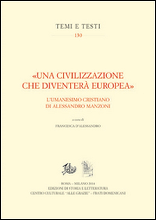«Una civilizzazione che diventerà europea». L'umanesimo cristiano di alessandro Manzoni - Librerie.coop «Una civilizzazione che diventerà europea». L'umanesimo cristiano di alessandro Manzoni - Librerie.coop